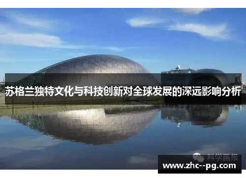 苏格兰独特文化与科技创新对全球发展的深远影响分析