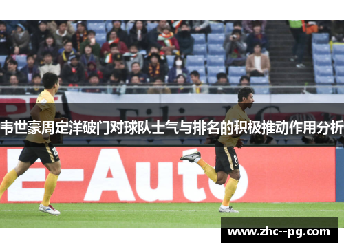 韦世豪周定洋破门对球队士气与排名的积极推动作用分析