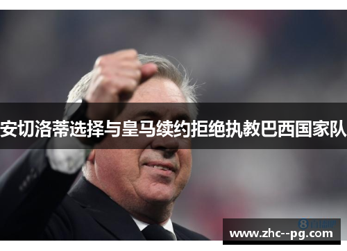 安切洛蒂选择与皇马续约拒绝执教巴西国家队